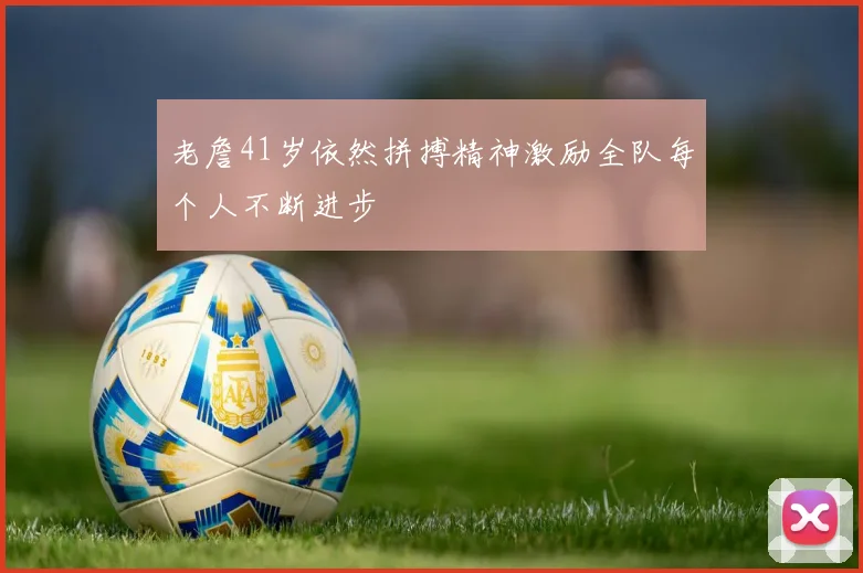 老詹41岁依然拼搏精神激励全队每个人不断进步