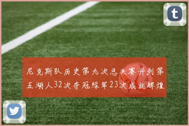尼克斯队历史第九次总决赛并列第五湖人32次夺冠绿军23次成就辉煌